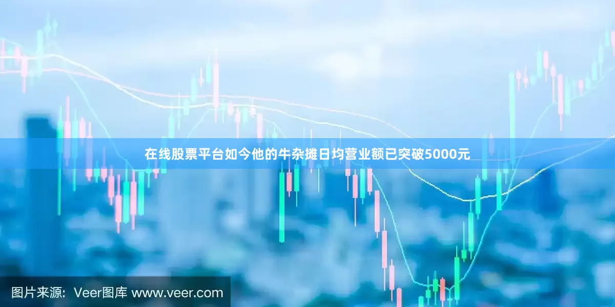 在线股票平台如今他的牛杂摊日均营业额已突破5000元